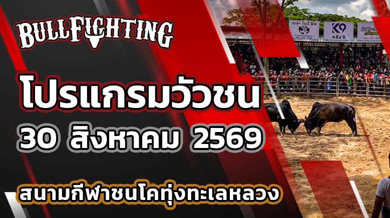 โปรแกรมวัวชน สนามกีฬาชนโคทุ่งทะเลหลวงสุโขทัย วันที่ 30 สิงหาคม 2569 เว็บไซต์: Bullfighting.bet